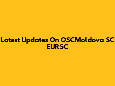 Latest Updates On OSCMoldova SC EURSC