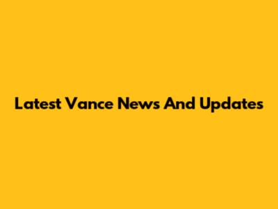 Latest Vance News And Updates