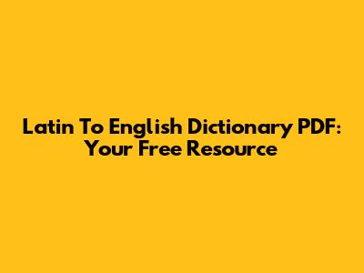 Latin To English Dictionary PDF: Your Free Resource