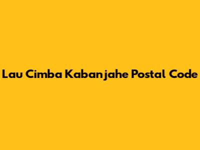 Lau Cimba Kabanjahe Postal Code