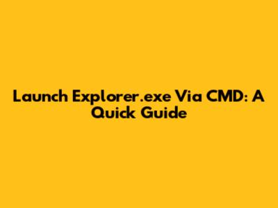 Launch Explorer.exe Via CMD: A Quick Guide