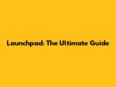 Launchpad: The Ultimate Guide