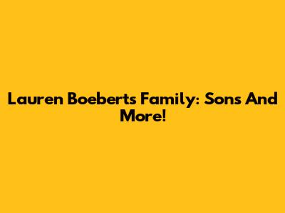 Lauren Boebert's Family: Sons And More!