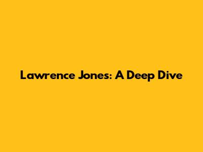 Lawrence Jones: A Deep Dive