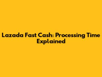 Lazada Fast Cash: Processing Time Explained