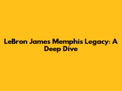 LeBron James' Memphis Legacy: A Deep Dive