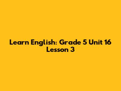 Learn English: Grade 5 Unit 16 Lesson 3