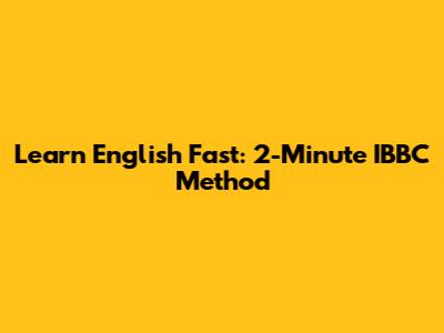 Learn English Fast: 2-Minute IBBC Method