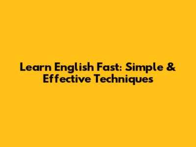 Learn English Fast: Simple & Effective Techniques