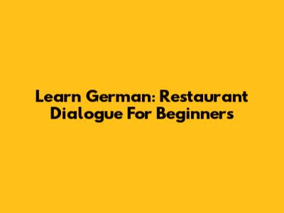 Learn German: Restaurant Dialogue For Beginners