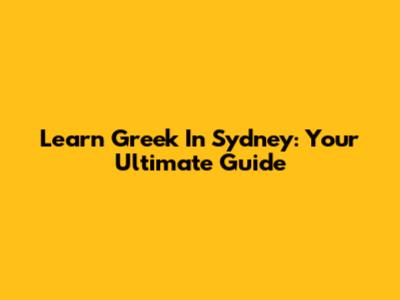 Learn Greek In Sydney: Your Ultimate Guide