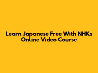 Learn Japanese Free With NHK's Online Video Course