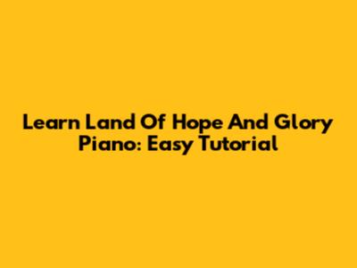 Learn Land Of Hope And Glory Piano: Easy Tutorial