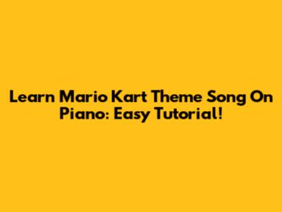 Learn Mario Kart Theme Song On Piano: Easy Tutorial!