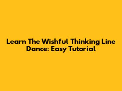 Learn The Wishful Thinking Line Dance: Easy Tutorial