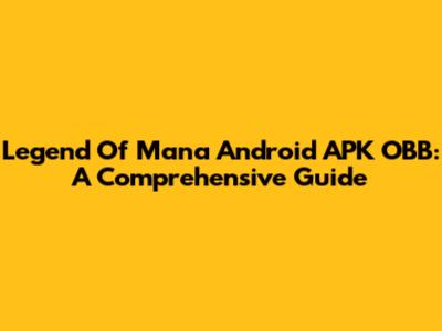 Legend Of Mana Android APK OBB: A Comprehensive Guide