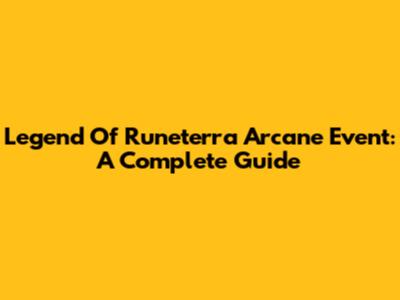 Legend Of Runeterra Arcane Event: A Complete Guide