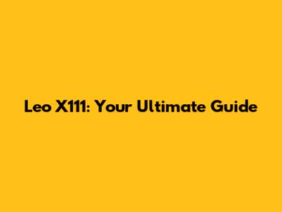 Leo X111: Your Ultimate Guide