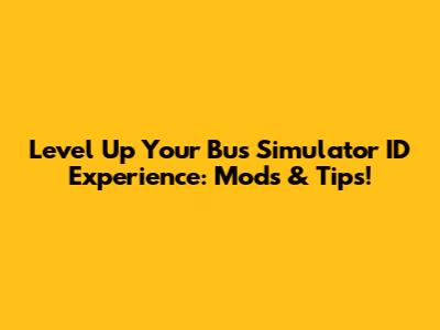 Level Up Your Bus Simulator ID Experience: Mods & Tips!