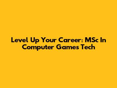 Level Up Your Career: MSc In Computer Games Tech