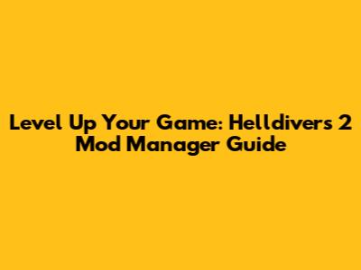 Level Up Your Game: Helldivers 2 Mod Manager Guide