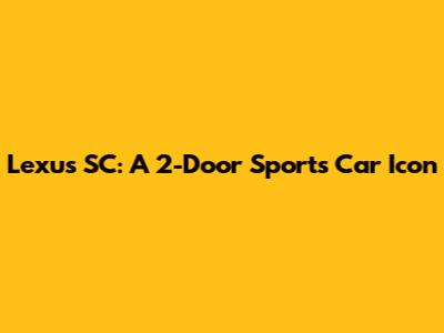 Lexus SC: A 2-Door Sports Car Icon