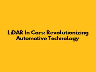 LiDAR In Cars: Revolutionizing Automotive Technology