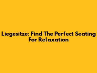 Liegesitze: Find The Perfect Seating For Relaxation