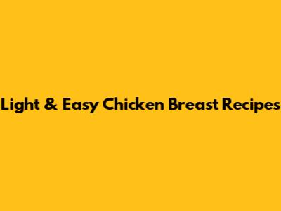 Light & Easy Chicken Breast Recipes