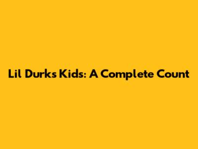 Lil Durk's Kids: A Complete Count