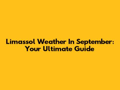 Limassol Weather In September: Your Ultimate Guide