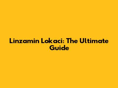 Linzamin Lokaci: The Ultimate Guide