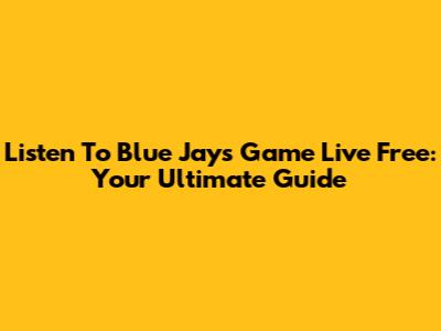 Listen To Blue Jays Game Live Free: Your Ultimate Guide