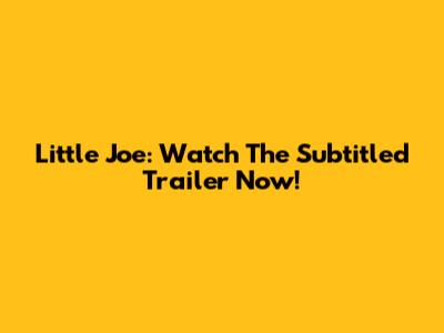 Little Joe: Watch The Subtitled Trailer Now!