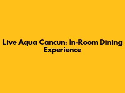 Live Aqua Cancun: In-Room Dining Experience