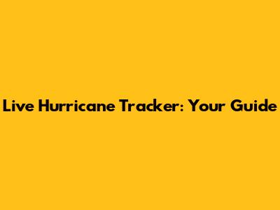 Live Hurricane Tracker: Your Guide