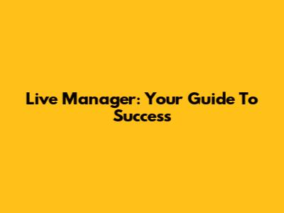 Live Manager: Your Guide To Success