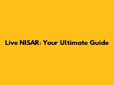 Live NISAR: Your Ultimate Guide