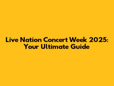 Live Nation Concert Week 2025: Your Ultimate Guide