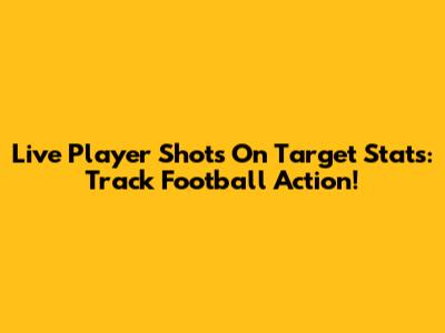 Live Player Shots On Target Stats: Track Football Action!