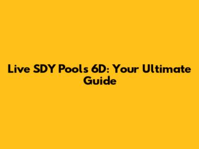 Live SDY Pools 6D: Your Ultimate Guide