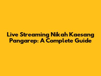 Live Streaming Nikah Kaesang Pangarep: A Complete Guide