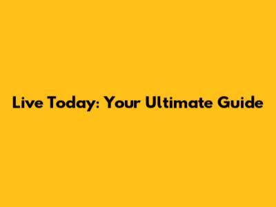 Live Today: Your Ultimate Guide