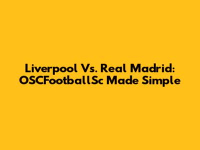Liverpool Vs. Real Madrid: OSCFootballSc Made Simple