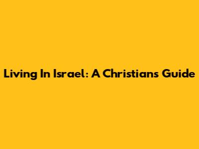 Living In Israel: A Christian's Guide