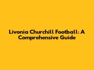 Livonia Churchill Football: A Comprehensive Guide