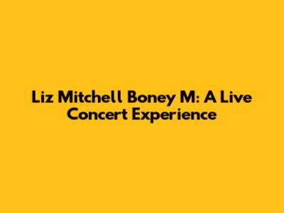 Liz Mitchell Boney M: A Live Concert Experience