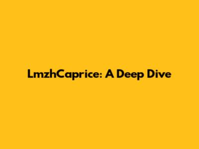 LmzhCaprice: A Deep Dive