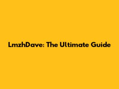 LmzhDave: The Ultimate Guide
