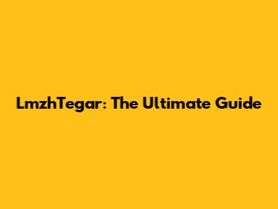 LmzhTegar: The Ultimate Guide